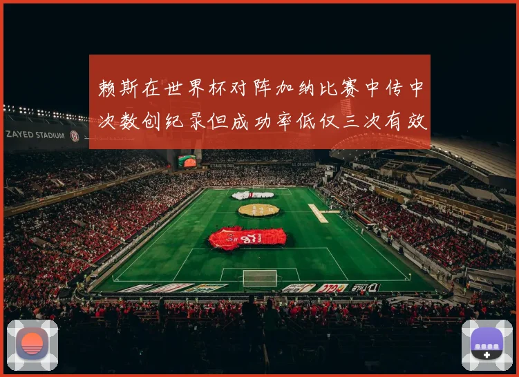 赖斯在世界杯对阵加纳比赛中传中次数创纪录但成功率低仅三次有效